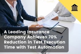 Test Automation Helps a Leading Insurance Company Achieve 70% Reduction in Test Execution Time