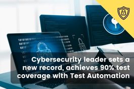 Cybersecurity leader sets a new record, achieves 90% test coverage with Test Automation