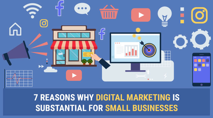 7 Reasons Why Digital Marketing is Substantial for Small Businesses