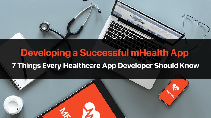 Developing a Successful mHealth App: 7 Things Every Healthcare App Developer Should Know