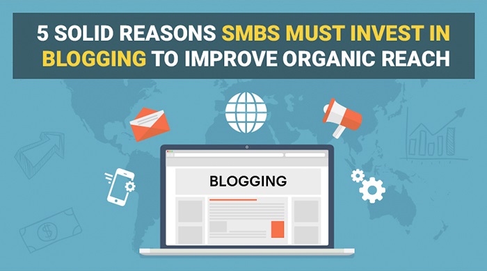 5 Solid Reasons SMBs Must Invest in Blogging to Improve Organic Reach