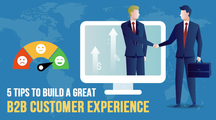 5 Tips to Build a Great B2B Customer Experience