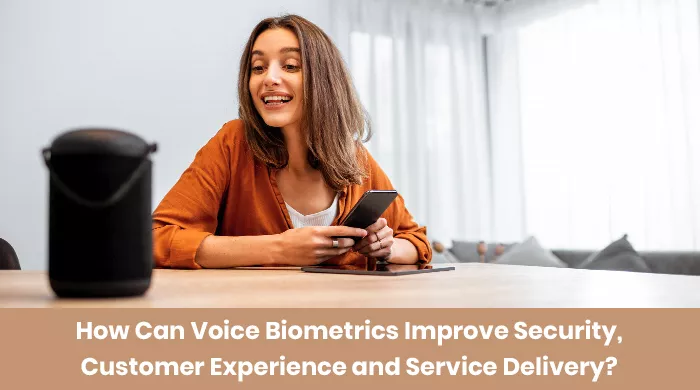 How Can Voice Biometrics Improve Security, Customer Experience, and Service Delivery?