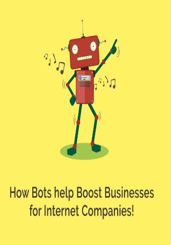 How Bots help Boost Businesses for Internet Companies!