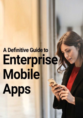 A Definitive Guide to Enterprise Mobile Apps