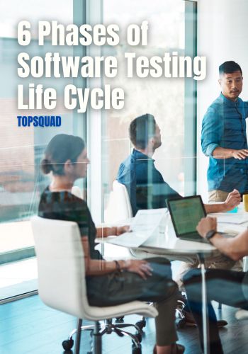6 Phases of Software Testing Life Cycle with TopSquad