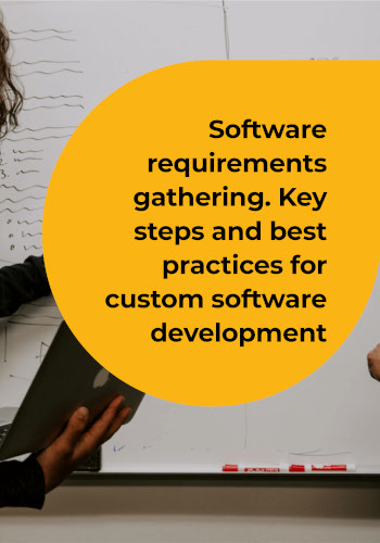 Software requirements gathering. Key steps and best practices for custom software development