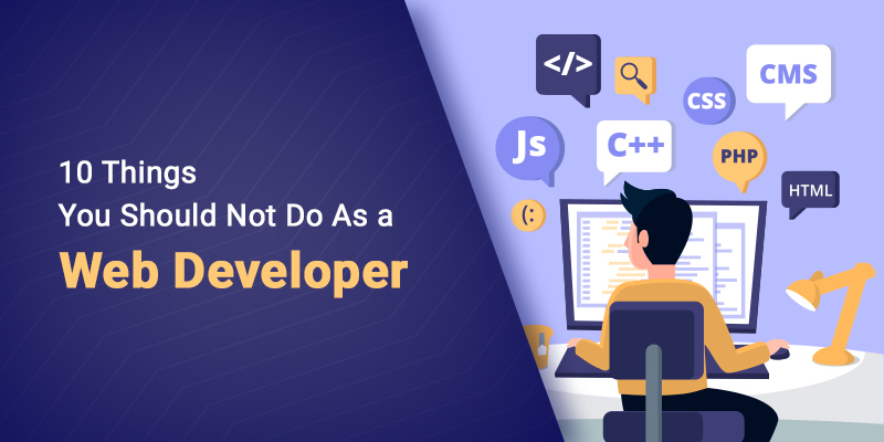 10 Things You Should Not Do As a Web Developer