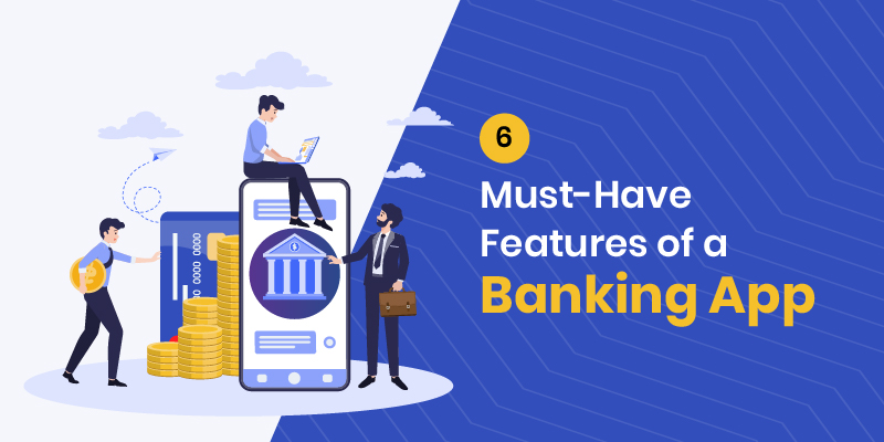 6 Must-Have Features of a Banking App