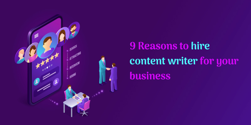 9 Reasons to Hire a Content Writer for Your Business
