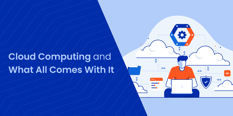 Cloud Computing and What All Comes With It