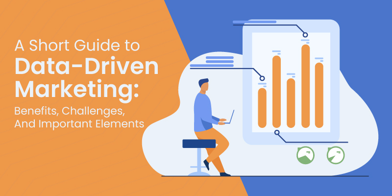 A Short Guide to Data-Driven Marketing: Benefits, Challenges, And Important Elements 