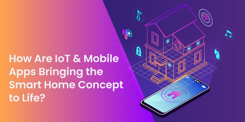 How Are IoT & Mobile Apps Bringing the Smart Home Concept to Life?