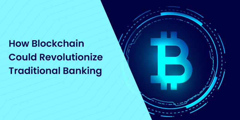 How Blockchain Could Revolutionize Traditional Banking