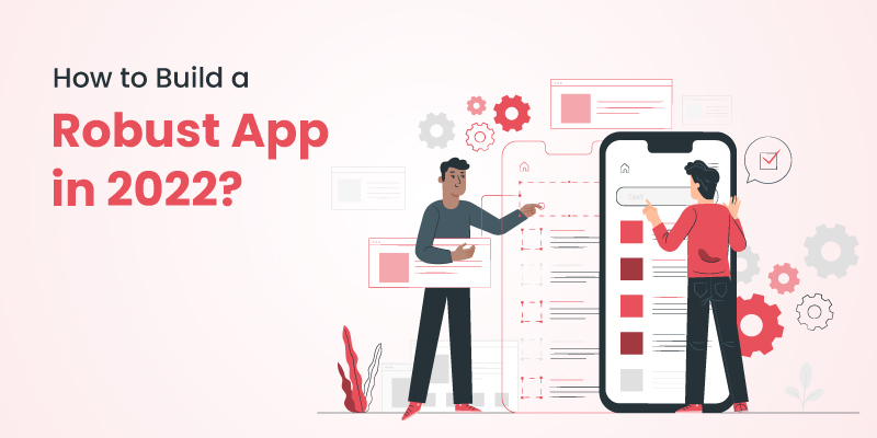 How to Build a Robust App in 2022?