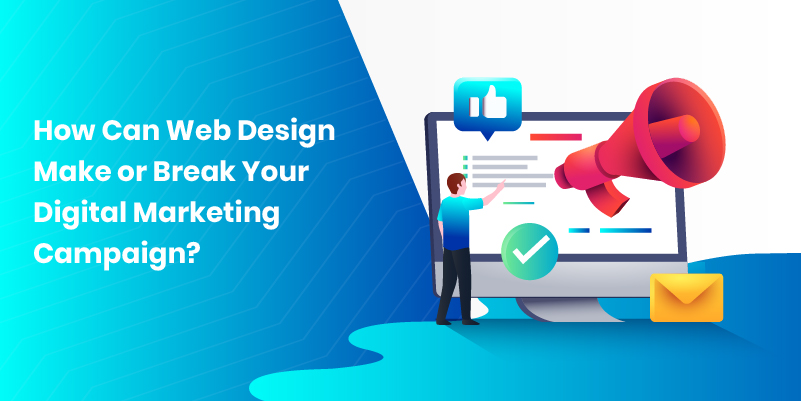 How Can Web Design Make or Break Your Digital Marketing Campaign?