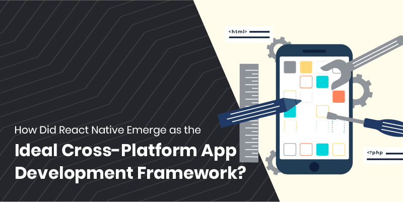 How Did React Native Emerge as the Ideal Cross-Platform App Development Framework?