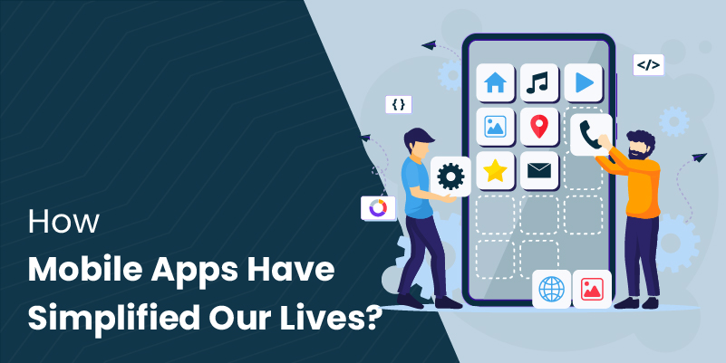 How Mobile Apps Have Simplified Our Lives?