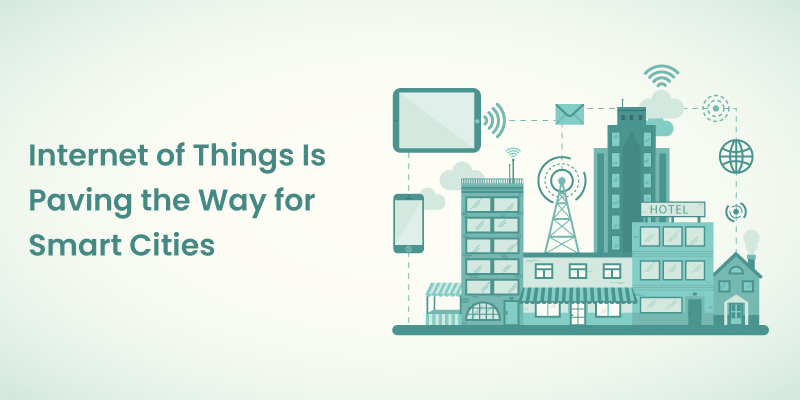 Internet of Things Is Paving the Way for Smart Cities