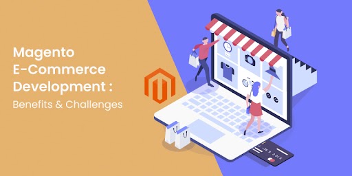 Magento E-Commerce Development - Benefits & Challenges