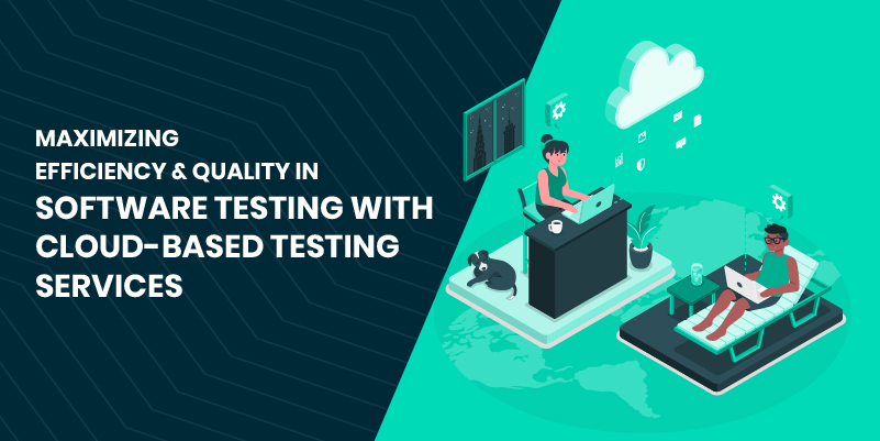 Maximizing Efficiency and Quality in Software Testing with Cloud-based Testing Services