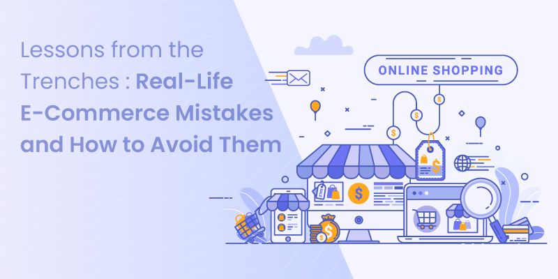 Lessons from the Trenches: Real-Life E-Commerce Mistakes and How to Avoid Them