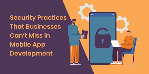 Security Practices That Businesses Can’t Miss in Mobile App Development