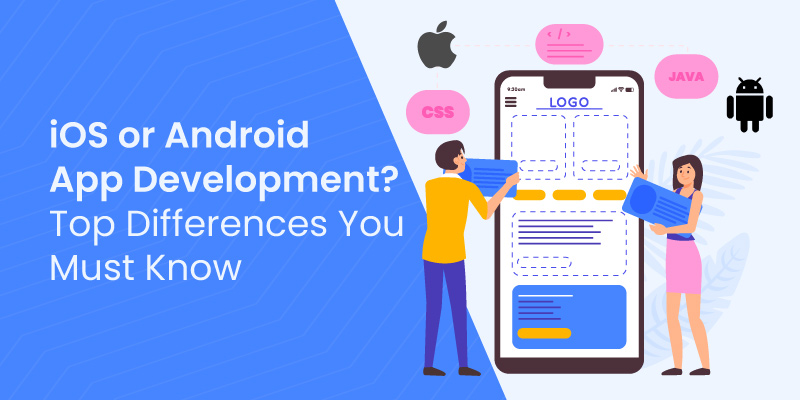 iOS or Android App Development? Top Differences You Must Know