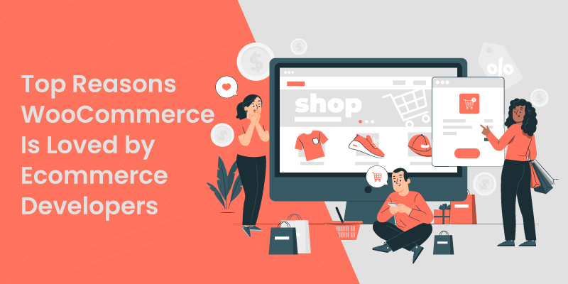 Top Reasons WooCommerce Is Loved by Ecommerce Developers