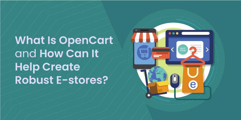 What Is OpenCart and How Can It Help Create Robust E-stores?