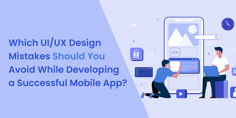Which UI/UX Design Mistakes Should You Avoid While Developing a Successful Mobile App?