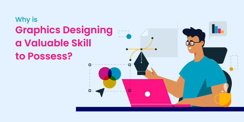 Why is Graphics Designing a Valuable Skill to Possess?