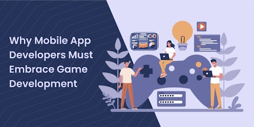 Why Mobile App Developers Must Embrace Game Development