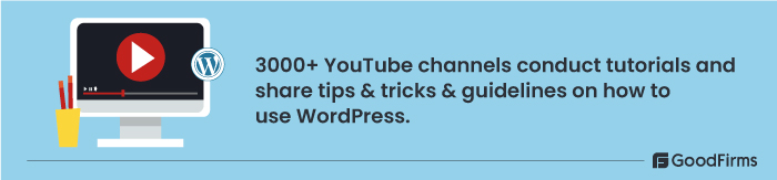 3000+ YouTube channels conduct tutorials, share tips, tricks and guidelines on how to use WordPress