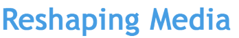 Reshaping Media