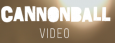 Cannonball Video