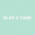 Glad U Came
