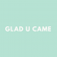 Glad U Came
