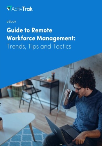 Guide to Remote Workforce Management: Trends, Tips and Tactics